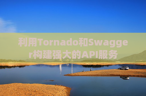 利用Tornado和Swagger构建强大的API服务